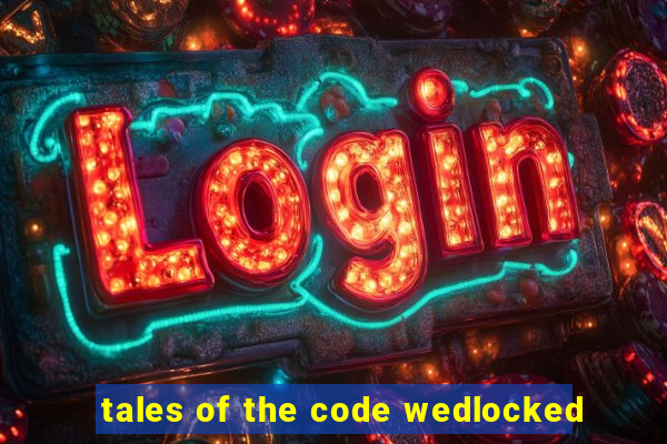 tales of the code wedlocked